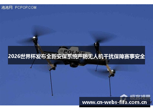 2026世界杯发布全新安保系统严防无人机干扰保障赛事安全 2026世界杯发布全新安保系统严防无人机干扰保障赛事安全