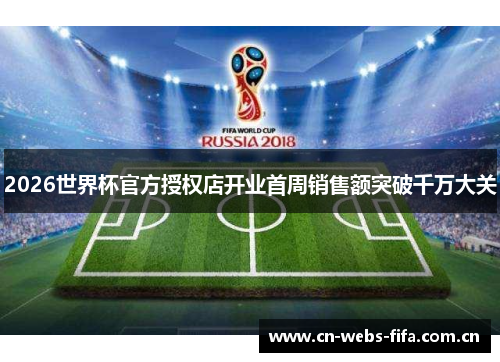 2026世界杯官方授权店开业首周销售额突破千万大关